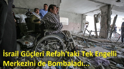 İsrail Güçleri Refah'taki Tek Engelli Merkezini de Bombaladı..