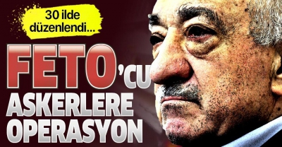 İstanbul merkezli 30 ilde düzenlenen FETÖ'nün TSK yapılanmasına yönelik operasyonda 59 kişi yakalandı..