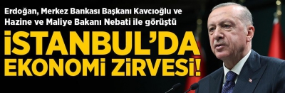 İstanbul'da üçlü ekonomi zirvesi | Başkan Erdoğan Hazine Bakanı Nebati, MB Başkanı Kavcıoğlu ve kamu bankalarıyla görüştü