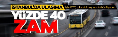 İstanbul'da ulaşıma yüzde 40 zam! İşte otobüs, minibüs, dolmuş, okul servisi ve taksi fiyatları...