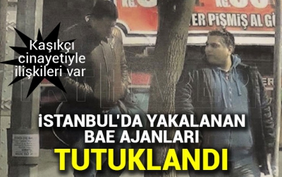 İstanbul'da yakalanan 2 BAE ajanı tutuklandı.