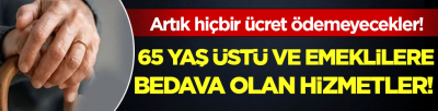  İşte 65 yaş üstü ve emeklilere ücretsiz olan hizmetler! 
