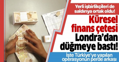 İşte küresel finans çetesinin Türkiye'ye çektiği operasyonun detayları! Londra’ya yardımcı olan Türk bankaları ve şirketler kimler?.