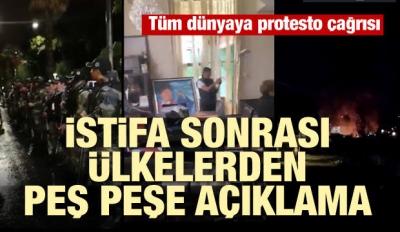 İstifa sonrası ülkelerden peş peşe açıklama! Tüm dünyaya protesto çağrısı.