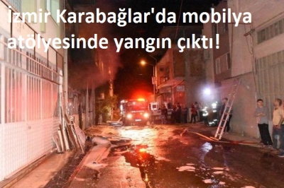 İzmir Karabağlar'da mobilya atölyesinde yangın çıktı!..