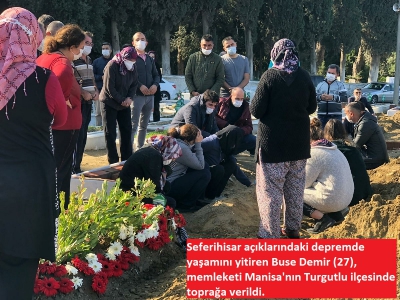 İzmir'in Seferihisar açıklarındaki depremde yaşamını yitiren Buse Demir (27), memleketi Manisa’nın Turgutlu ilçesinde toprağa verildi..