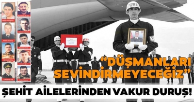 Kahraman şehitlerimizin ailelerinden vakur duruş: Düşmanı sevindirmeyeceğiz..