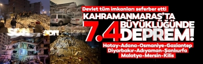 Kahramanmaraş'ta 7,4 büyüklüğünde deprem! Birçok ilde hissedildi