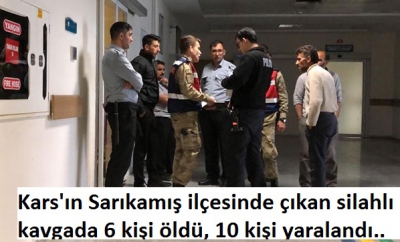 Kars'ın, Sarıkamış ilçesinde katliam gibi arazi kavgası: 6 ölü, 10 yaralı.