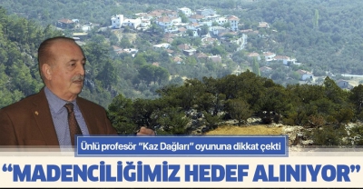 Kaz Dağları'ndaki bu oyuna dikkat! Prof.Dr. Güven Önal: Bilgi kirliliğiyle madenciliğimiz hedef alınıyor..