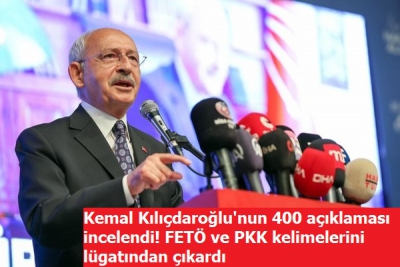 Kemal Kılıçdaroğlu'nun 400 açıklaması incelendi! FETÖ ve PKK kelimelerini lügatından çıkardı   