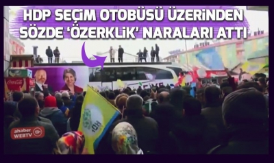 Kirli yüzleri deşifre oluyor! HDPseçim otobüsünden özerklik naraları attı..