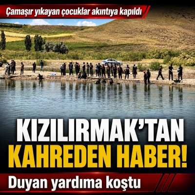 Kızılırmak’ta çocuklar, çamaşır yıkarken akıntıya kapıldı: 1 ölü, 1 kayıp