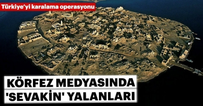 Körfez medyasının Türkiye'yi karalamak için, Kızıldeniz kıyısında yer alan Sevakin adası oldu.