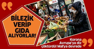 Koronavirüs Avrupa'ya diz çöktürdü! Gıda alabilmek için bileziklerini rehin veriyorlar!