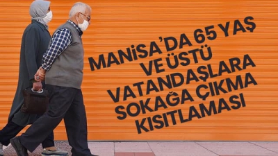 Koronavirüs tedbirleri kapsamında Manisa'da da 65 yaş ve üstü vatandaşlara sokağa çıkma kısıtlaması.