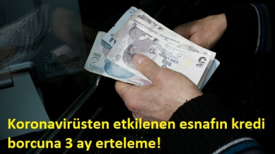 Koronavirüsten etkilenen esnafın kredi borcuna 3 ay erteleme!