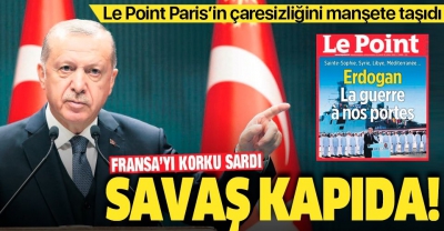 Le Point dergisi, Paris'in çaresizliğini manşete taşıdı: Erdoğan'la savaş kapımızın önünde.......