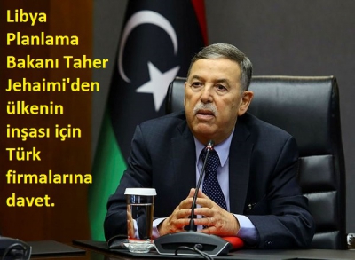 Libya Planlama Bakanı Taher Jehaimi'den ülkenin inşası için Türk firmalarına davet.