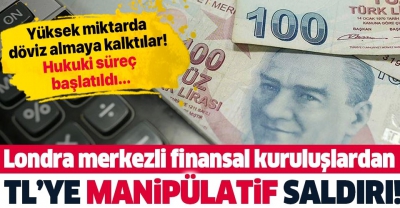 Londra merkezli finansal kuruluşların Türk lirasına saldırıları sürüyor! Düzenleyici kurumlar harekete geçti