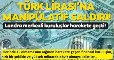 Londra merkezli finansal kuruluşlar bir kez daha Türk lirasına saldırdı.