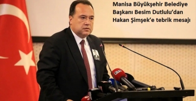 Manisa Büyükşehir Belediye Başkanı Besim Dutlulu’dan Hakan Şimşek’e tebrik mesajı