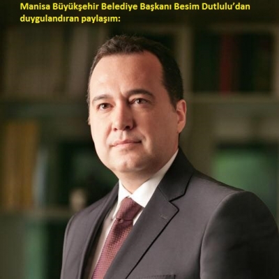 Manisa Büyükşehir Belediye Başkanı Besim Dutlulu’dan duygulandıran paylaşım: