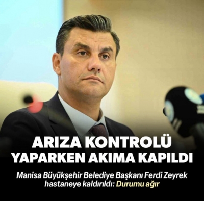 Manisa Büyükşehir Belediye Başkanı Ferdi Zeyrek elektrik çarpması sonucu ağır yaralandı