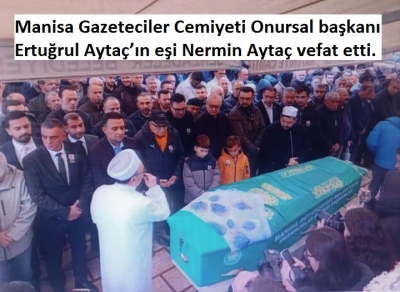 Manisa Gazeteciler Cemiyeti Onursal Başkanı Ertuğrul Aytaç'ın 77 yaşındaki eşi Nermin Aytaç vefat etti. 