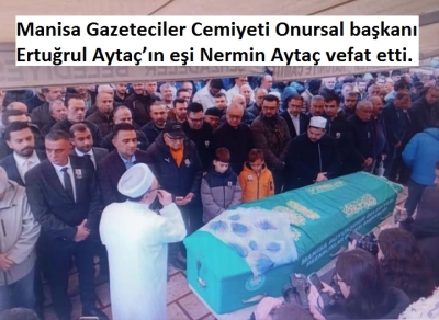 Manisa Gazeteciler Cemiyeti Onursal Başkanı Ertuğrul Aytaç'ın 77 yaşındaki eşi Nermin Aytaç vefat etti.