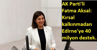 Manisa Habercilik - AK Parti'li Aksal: Kırsal kalkınmadan Edirne'ye 40 milyon destek.