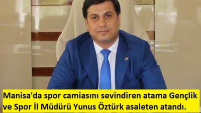 Manisa Habercilik - Gençlik ve Spor İl Müdürü Yunus Öztürk asaleten atandı