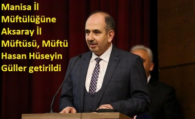Manisa İl Müftülüğüne Aksaray İl Müftüsü, Müftü Hasan Hüseyin Güller getirildi