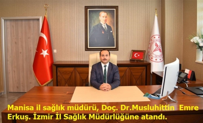 Manisa İl Sağlık Müdürü Doç. Dr. Emre Erkuş, İzmir İl Sağlık Müdürlüğüne atandı.