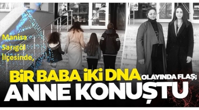 Manisa Sarıgöl İlçesinde, Bir baba iki DNA! Çocukların annesi konuştu