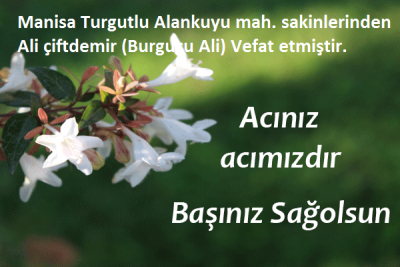 Manisa Turgutlu Alankuyu mah. sakinlerinden Ali çiftdemir (Burgucu Ali) Vefat etmiştir. 