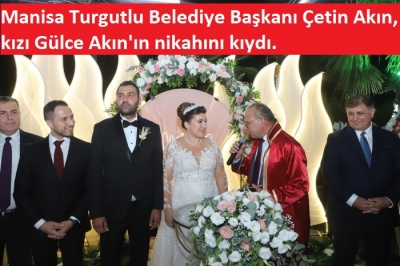 Manisa Turgutlu Belediye Başkanı Çetin Akın, kızı Gülce Akın'ın nikahını kıydı. 