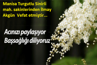 Manisa Turgutlu Sinirli mah. sakinlerinden İlmay Akgün  Vefat etmiştir..