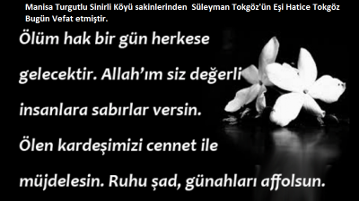 Manisa Turgutlu Sinirli Köyü sakinlerinden  Süleyman Tokgöz'ün Eşi Hatice Tokgöz  Bugün Vefat etmiştir. 