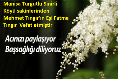 Manisa Turgutlu Sinirli Köyü sakinlerinden Mehmet Tıngır'ın Eşi Fatma Tıngır   Vefat etmiştir...