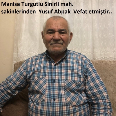Manisa Turgutlu Sinirli mah. sakinlerinden  Yusuf Abpak  Vefat etmiştir..