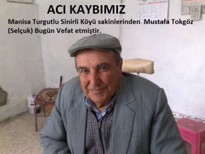Manisa Turgutlu Sinirli Köyü sakinlerinden  Mustafa Tokgöz  Bugün Vefat etmiştir..