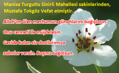 Manisa Turgutlu Sinirli Köyü sakinlerinden  Mustafa Tokgöz  Bugün Vefat etmiştir..