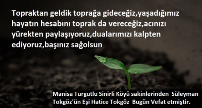 Manisa Turgutlu Sinirli Köyü sakinlerinden  Süleyman Tokgöz'ün Eşi Hatice Tokgöz  Bugün Vefat etmiştir. 