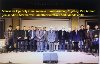 Manisa ve Ege Bölgesinin manevi mimarlarından, Yiğitbaşı Veli Ahmed Şemseddin-i Marmaravi Hazretleri vefatının 520. yılında anıldı.