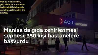 Manisa'da gıda zehirlenmesi: 350 kişi hastanelere başvurdu 