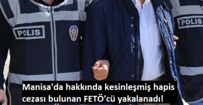Manisa'da hakkında kesinleşmiş hapis cezası bulunan FETÖ'cü yakalanadı! 