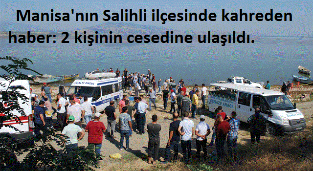   Manisa'nın Salihli ilçesinde kahreden haber: 2 kişinin cesedine ulaşıldı..