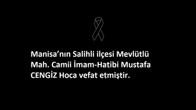 Manisa’nın Salihli ilçesi Mevlütlü Mah. Camii İmam-Hatibi Mustafa CENGİZ Hoca vefat etmiştir.  