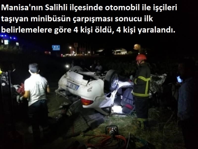 Manisa'nın Salihli ilçesinde otomobil ile işçileri taşıyan minibüsün çarpışması sonucu  4 kişi öldü, 4 kişi yaralandı.